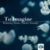 To Imagine: Relaxing Music, Nature Sounds, Heaven Music, Meditation & Yoga album lyrics, reviews, download