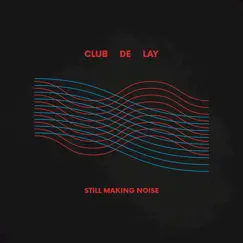 Still Making Noise - Single by Club De Lay album reviews, ratings, credits