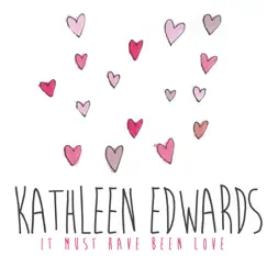 It Must Have Been Love - Single by Kathleen Edwards album reviews, ratings, credits
