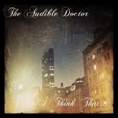 I Think That... by The Audible Doctor album reviews, ratings, credits