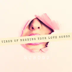 Tired of Needing Your Love Songs - Single by RoboDJ album reviews, ratings, credits