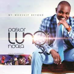 My Worship Beyond (Live) by Pastor Lungi Ndala album reviews, ratings, credits