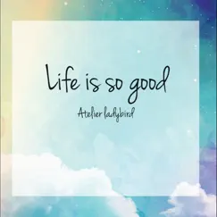 - Life is so good - by Atelier Ladybird album reviews, ratings, credits