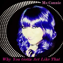 Why You Gotta Act Like That - Single by Mz Connie album reviews, ratings, credits