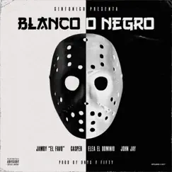 Blanco o Negro (feat. Jamby el Favo & John Jay) Song Lyrics