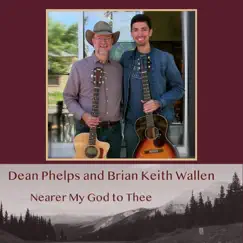 Nearer My God to Thee - Single by Dean Phelps & Brian Keith Wallen album reviews, ratings, credits