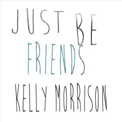 Just Be Friends - Single by Kelly Morrison album reviews, ratings, credits