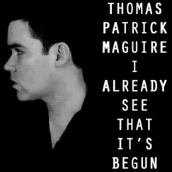 I Already See That It's Begun by Thomas Patrick Maguire album reviews, ratings, credits