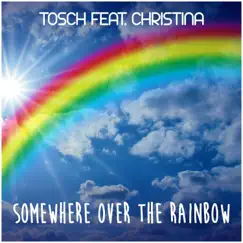 Somewhere over the Rainbow (feat. Christina) by Tosch album reviews, ratings, credits
