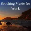 Soothing Music for Work - Top 50 Relaxing Songs of 2017, Mindful Thinking, Concentration Music album lyrics, reviews, download