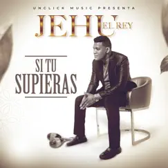 Si Tu Supieras - Single by Jehu El Rey album reviews, ratings, credits