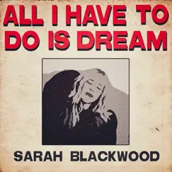 All I Have to Do Is Dream - Single by Sarah Blackwood album reviews, ratings, credits