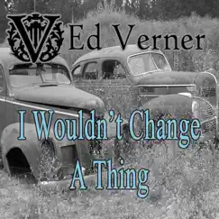 I Wouldn't Change a Thing - Single by Ed Verner album reviews, ratings, credits