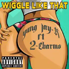 Wiggle Like That - Single (feat. 2 Charms) - Single by Yung Jay R album reviews, ratings, credits