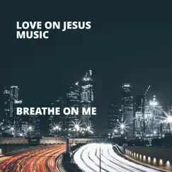 Breathe On Me - Single by Love On Jesus album reviews, ratings, credits