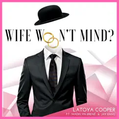 Wife Won't Mind? (feat. Madelyn Brené & Jay Bang) - Single by Latoya Cooper album reviews, ratings, credits