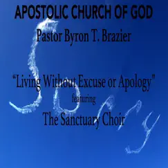 Living Without Excuse or Apology (feat. The Sanctuary Choir) [Live] by Pastor Byron T. Brazier album reviews, ratings, credits