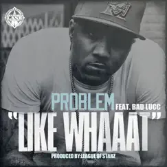 Like Whaaat (feat. Bad Lucc) - Single by Problem album reviews, ratings, credits