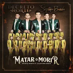 Matar O Morir (feat. La Séptima Banda) - Single by Decreto Norte album reviews, ratings, credits