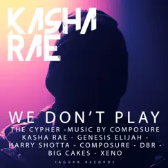 We Don't Play (The Cypher) [feat. Genesis Elijah, Harry Shotta, Composure, Big Cakes, DBR & Xeno] - Single by Kasha Rae album reviews, ratings, credits
