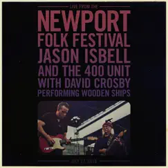 Wooden Ships (Live from the Newport Folk Festival) - Single by Jason Isbell and the 400 Unit & David Crosby album reviews, ratings, credits