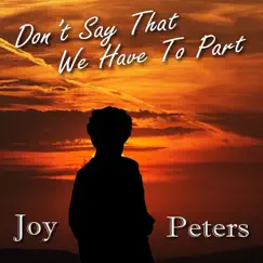 Don't Say, That We Have to Part (Radio Edit) - Single by Joy Peters album reviews, ratings, credits