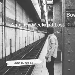 Another Weekend Lost - Single by Bob Wilders album reviews, ratings, credits