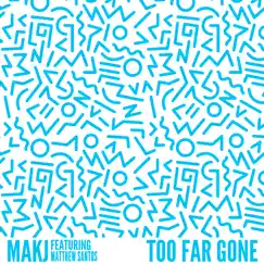 Too Far Gone (feat. Matthew Santos) - Single by MAKJ album reviews, ratings, credits