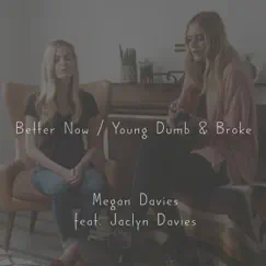 Better Now / Young Dumb & Broke (feat. Jaclyn Davies) - Single by Megan Davies album reviews, ratings, credits