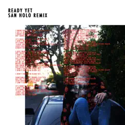 Ready Yet (San Holo Remix) [feat. San Holo] Song Lyrics
