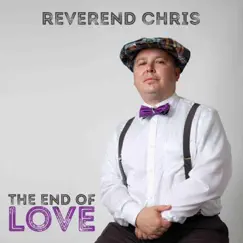 The End of Love by Reverend Chris album reviews, ratings, credits