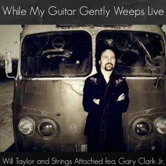 While My Guitar Gently Weeps Live (feat. Gary Clark Jr.) [Live] - Single by Will Taylor and Strings Attached album reviews, ratings, credits