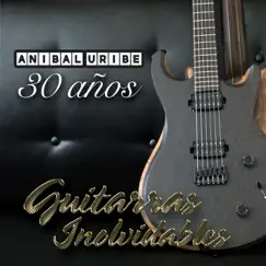 30 Años: Guitarras Inolvidables - Single by Anibal Uribe album reviews, ratings, credits