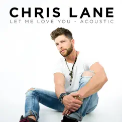 Let Me Love You (Acoustic) - Single by Chris Lane album reviews, ratings, credits