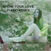 Show Your Love (Piano Remix) - Single album lyrics, reviews, download