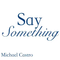 Say Something - Single by Michael Castro album reviews, ratings, credits