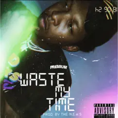 Waste My Time - Single by Myles Preme album reviews, ratings, credits