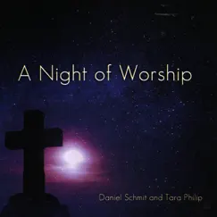 A Night of Worship by Daniel Schmit & Tara Philip album reviews, ratings, credits