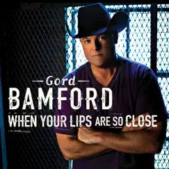 When Your Lips Are so Close - Single by Gord Bamford album reviews, ratings, credits