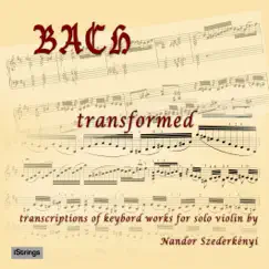 Bach Transformed: Transcriptions of Keyboard Works for Solo Violin by Nandor Szederkenyi album reviews, ratings, credits