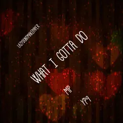 What I Gotta Do (feat. YP9) - Single by MP album reviews, ratings, credits