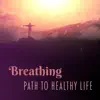 Breathing – Path to Healthy Life: Soothing Deep Meditation and Yoga Breathing Exercises album lyrics, reviews, download