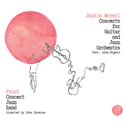 Justin Morell Concerto for Guitar and Jazz Orchestra (feat. Adam Rogers) by Frost Concert Jazz Band album reviews, ratings, credits