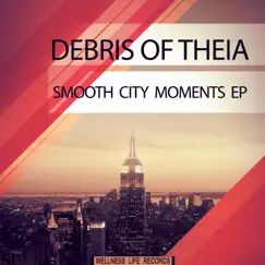 Smooth City Moments EP by Debris of Theia album reviews, ratings, credits