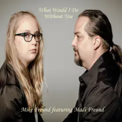 What Would I Do Without You - Single by Mike Freund & Madi Freund album reviews, ratings, credits