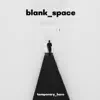 Blank Space - Single album lyrics, reviews, download