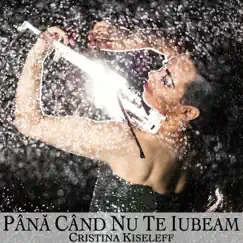Până Când Nu Te Iubeam - Single by Cristina Kiseleff album reviews, ratings, credits