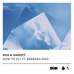 How To Fly (feat. Bárbara Dias) - Single by DUX & Ghostt album reviews, ratings, credits
