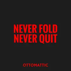 Never Fold Never Quit - Single by OttoMattic album reviews, ratings, credits