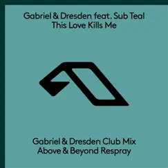This Love Kills Me (feat. Sub Teal) [Gabriel & Dresden Club Mix] [Above & Beyond Respray] Song Lyrics